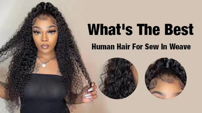 What's The Best Human Hair For Sew In Weave?